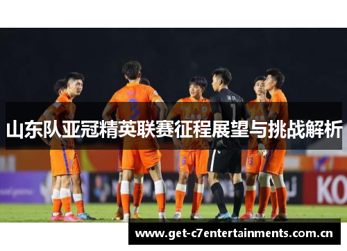 山东队亚冠精英联赛征程展望与挑战解析